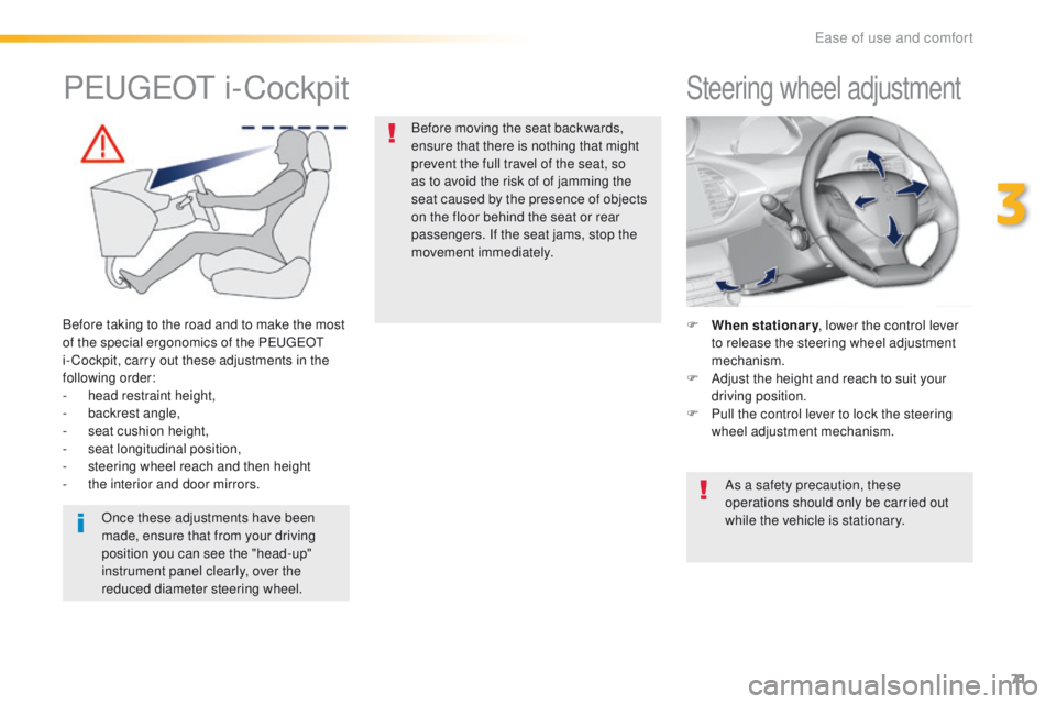Peugeot 308 2015.5 Owners Manual - RHD (UK, Australia) 71
Steering wheel adjustment
F When stationary, lower the control lever
to release the steering wheel adjustment
mechanism.
F
A
djust the height and reach to suit your
driving position.
F
P
u Peugeot 308 2015.5 Owners Manual - RHD (UK, Australia) 71
Steering wheel adjustment
F When stationary, lower the control lever
to release the steering wheel adjustment
mechanism.
F
A
djust the height and reach to suit your
driving position.
F
P
u