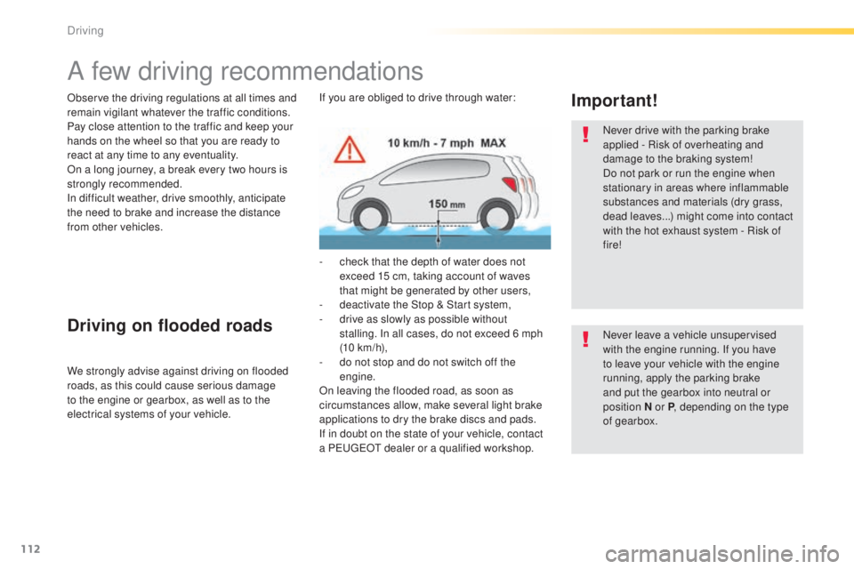 Peugeot 308 2015  Owners Manual 112
308_en_Chap04_conduite_ed01-2015
A few driving recommendations
Observe the driving regulations at all times and 
remain vigilant whatever the traffic conditions.
Pay close attention to the traffic