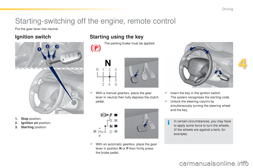 Peugeot 308 2015  Owners Manual 113
308_en_Chap04_conduite_ed01-2015
Starting-switching off the engine, remote control
Put the gear lever into neutral.
Ignition switch
1. Stop position.
2. I gnition on  position.
3.
 S

tarting  pos