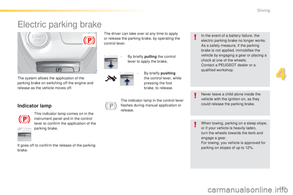 Peugeot 308 2015 Owners Manual 121
308_en_Chap04_conduite_ed01-2015
electric parking brake
Never leave a child alone inside the
vehicle with the ignition on, as they
could release the parking brake.
Indicator lamp
this indicator Peugeot 308 2015 Owners Manual 121
308_en_Chap04_conduite_ed01-2015
electric parking brake
Never leave a child alone inside the
vehicle with the ignition on, as they
could release the parking brake.
Indicator lamp
this indicator