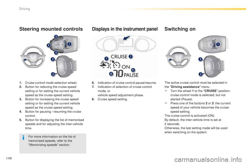 Peugeot 308 2015  Owners Manual 148
308_en_Chap04_conduite_ed01-2015
1. Cruise control mode selection wheel.
2. Button for reducing the cruise speed 
setting or for setting the current vehicle 
speed as the cruise speed setting.
3.
