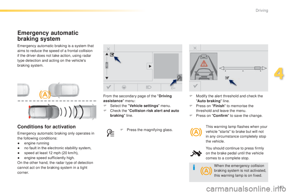 Peugeot 308 2015  Owners Manual 161
308_en_Chap04_conduite_ed01-2015
emergency automatic braking is a system that 
aims to reduce the speed of a frontal collision 
if the driver does not take action, using radar 
type detection and 