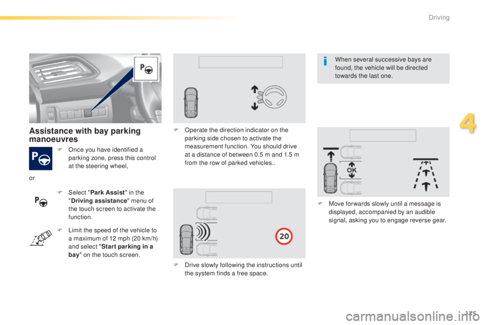 Peugeot 308 2015  Owners Manual 175
308_en_Chap04_conduite_ed01-2015
F Once you have identified a parking zone, press this control 
at the steering wheel,
Assistance with bay parking 
manoeuvres
F Select " Park Assist " in t