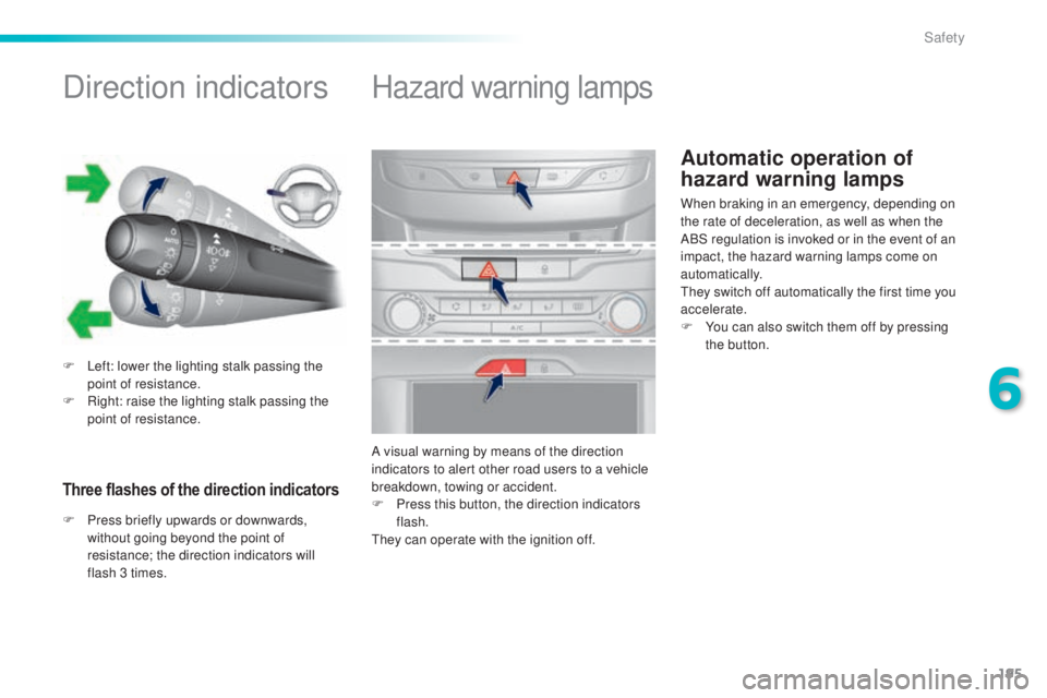 Peugeot 308 2015  Owners Manual 195
308_en_Chap06_securite_ed01-2015
Automatic operation of 
hazard warning lamps
Direction indicators
F Left: lower the lighting stalk passing the point of resistance.
F
 
R
 ight: raise the lighting