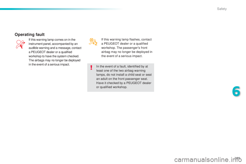 Peugeot 308 2015  Owners Manual 209
308_en_Chap06_securite_ed01-2015
If this warning lamp flashes, contact 
a PeugeOt  dealer or a qualified 
workshop. 
t
he
  passenger's front 
airbag may no longer be deployed in 
the event of