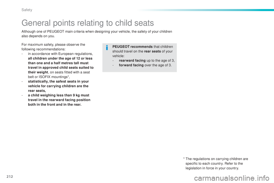 Peugeot 308 2015  Owners Manual 212
308_en_Chap06_securite_ed01-2015
general points relating to child seats
For maximum safety, please observe the 
following recommendations:
- 
i
 n accordance with  e
u
 ropean regulations, 
all ch