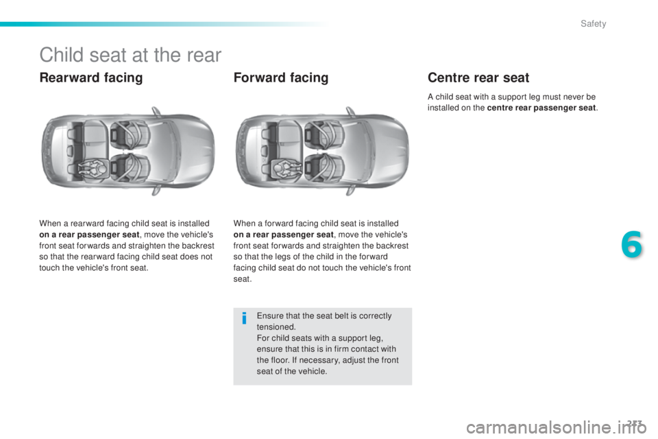 Peugeot 308 2015  Owners Manual 213
308_en_Chap06_securite_ed01-2015
Child seat at the rear
Rearward facing
When a rear ward facing child seat is installed 
on a rear passenger seat, move the vehicle's 
front seat for wards and 