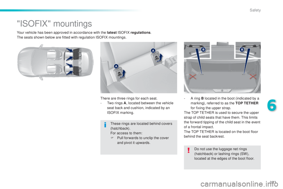 Peugeot 308 2015  Owners Manual 221
308_en_Chap06_securite_ed01-2015
Your vehicle has been approved in accordance with the latest ISOFIX regulations.th
e seats shown below are fitted with regulation ISOFIX mountings.
"ISOFIX"