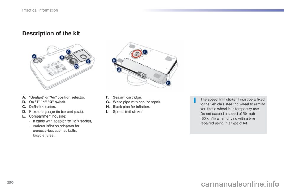 Peugeot 308 2015  Owners Manual 230
308_en_Chap07_info-pratiques_ed01-2015
A. "Sealant" or "Air" position selector.
B. On "I" / off "O"  switch.
C.
 D

eflation button.
D.
 P

ressure gauge (in bar an