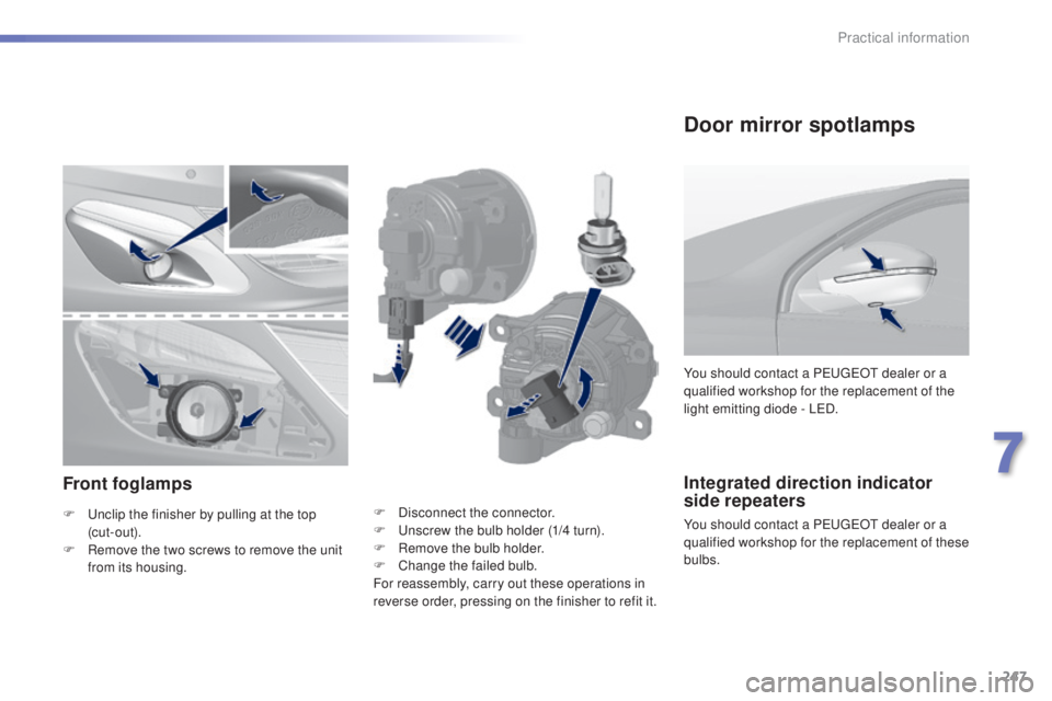 Peugeot 308 2015  Owners Manual 247
308_en_Chap07_info-pratiques_ed01-2015
Integrated direction indicator 
side repeaters
You should contact a PeugeOt  dealer or a 
qualified workshop for the replacement of these 
bulbs. You should 
