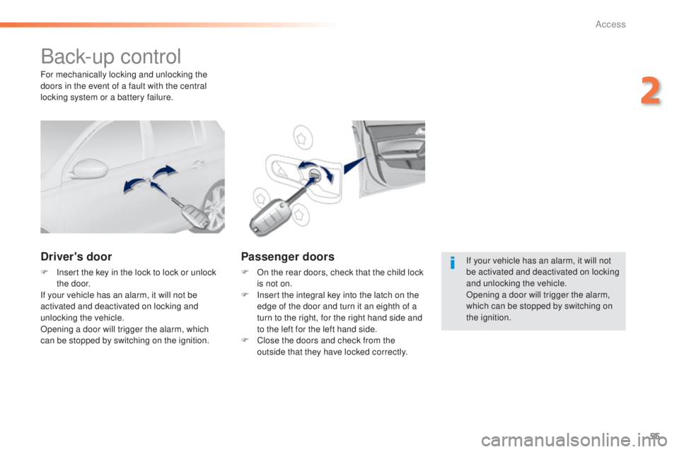 Peugeot 308 2015 Owners Manual 55
308_en_Chap02_ouvertures_ed01-2015
Back-up control
Driver's door
F Insert the key in the lock to lock or unlock the door.
If your vehicle has an alarm, it will not be
activated and deactivated Peugeot 308 2015 Owners Manual 55
308_en_Chap02_ouvertures_ed01-2015
Back-up control
Driver's door
F Insert the key in the lock to lock or unlock the door.
If your vehicle has an alarm, it will not be
activated and deactivated