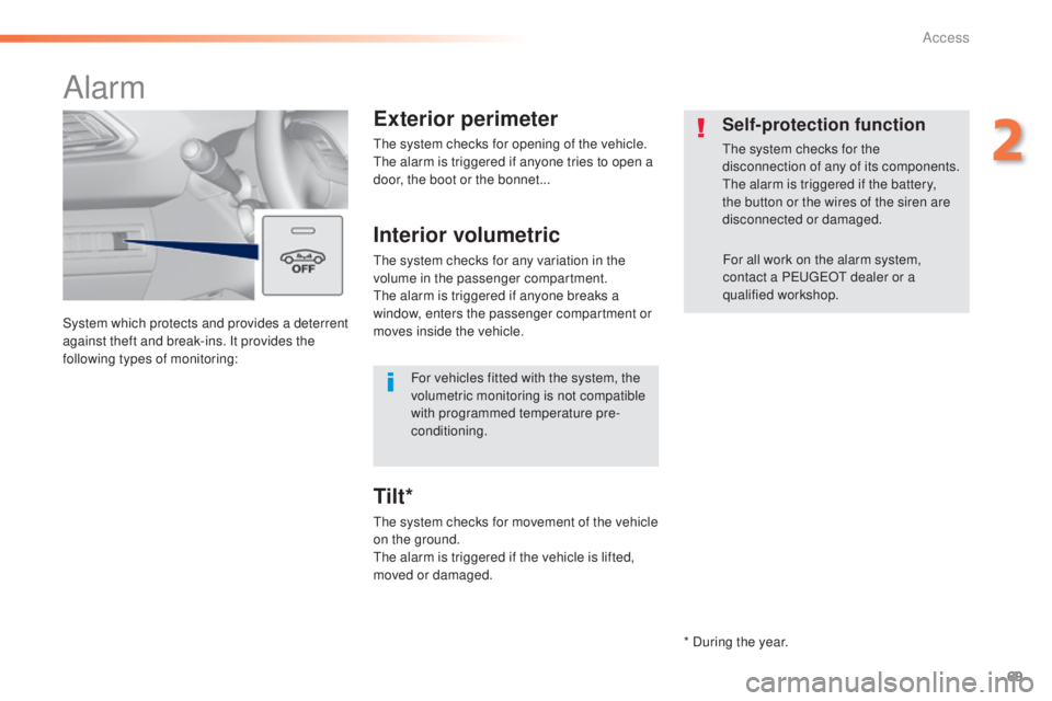 Peugeot 308 2015 Owners Manual 69
308_en_Chap02_ouvertures_ed01-2015
System which protects and provides a deterrent
against theft and break-ins. It provides the
following types of monitoring:
Alarm
Exterior perimeter
the system c Peugeot 308 2015 Owners Manual 69
308_en_Chap02_ouvertures_ed01-2015
System which protects and provides a deterrent
against theft and break-ins. It provides the
following types of monitoring:
Alarm
Exterior perimeter
the system c