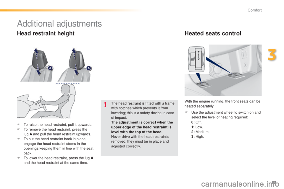 Peugeot 308 2015  Owners Manual 83
308_en_Chap03_confort_ed01-2015
Heated seats control
0: Of f.
1: Low.
2: Medium.
3: High.
F
  u
s
 e the adjustment wheel to switch on and 
select the level of heating required:
With the engine run