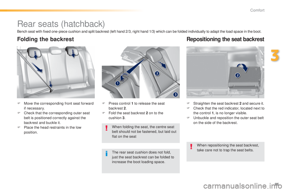 Peugeot 308 2015 Owners Manual 85
308_en_Chap03_confort_ed01-2015
Rear seats (hatchback)
F Move the corresponding front seat for ward if necessary.
F
C
heck that the corresponding outer seat
belt is positioned correctly against Peugeot 308 2015 Owners Manual 85
308_en_Chap03_confort_ed01-2015
Rear seats (hatchback)
F Move the corresponding front seat for ward if necessary.
F
C
heck that the corresponding outer seat
belt is positioned correctly against