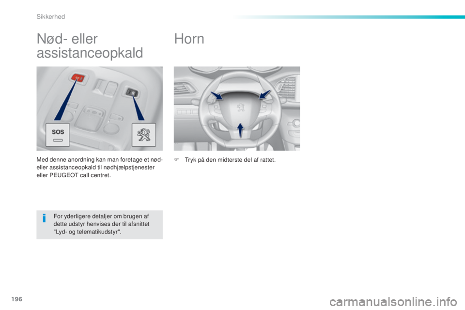 Peugeot 308 2015  Instruktionsbog (in Danish) 196
308_da_Chap06_securite_ed01-2015
Horn
F Tryk på den midterste del af rattet.
Nød- eller 
assistanceopkald
Med denne anordning kan man foretage et nød- 
eller assistanceopkald til nødhjælpstje