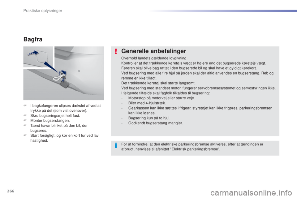 Peugeot 308 2015 Instruktionsbog (in Danish) 266
308_da_Chap07_info-pratiques_ed01-2015
Generelle anbefalinger
Overhold landets gældende lovgivning.
Kontroller at det trækkende køretøjs vægt er højere end det bugserede køretøjs vægt.
F Peugeot 308 2015 Instruktionsbog (in Danish) 266
308_da_Chap07_info-pratiques_ed01-2015
Generelle anbefalinger
Overhold landets gældende lovgivning.
Kontroller at det trækkende køretøjs vægt er højere end det bugserede køretøjs vægt.
F