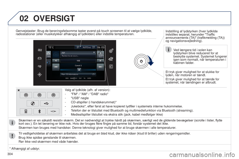 Peugeot 308 2015 Instruktionsbog (in Danish) 02
304
OVERSIGT
Et tryk giver mulighed for at slukke for
lyden, når motoren er tændt.
Et tryk giver mulighed for at tænde for
systemet, når tændingen er afbrudt. Indstilling af lydstyrken (hver Peugeot 308 2015 Instruktionsbog (in Danish) 02
304
OVERSIGT
Et tryk giver mulighed for at slukke for
lyden, når motoren er tændt.
Et tryk giver mulighed for at tænde for
systemet, når tændingen er afbrudt. Indstilling af lydstyrken (hver
