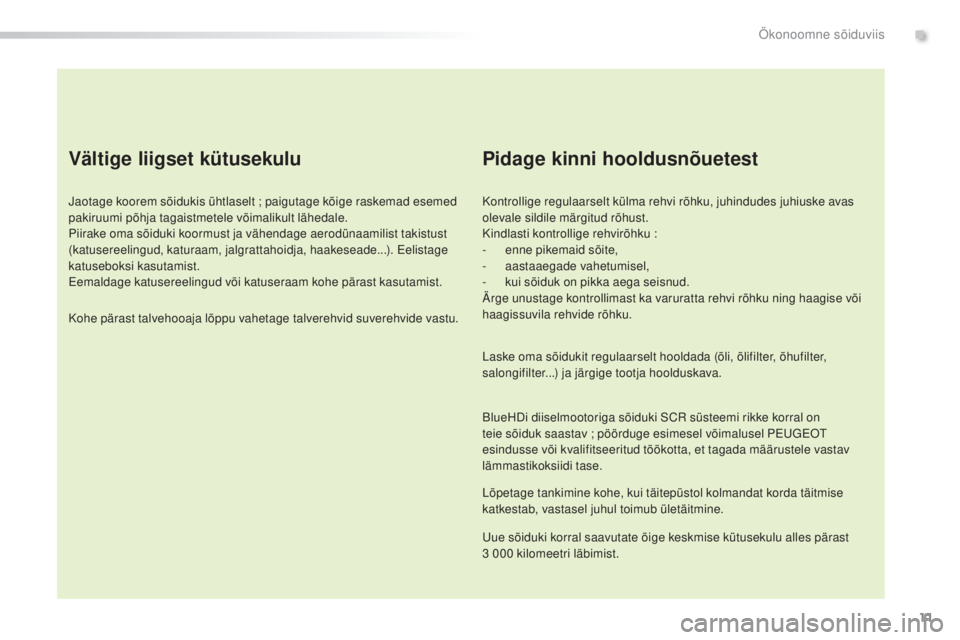 Peugeot 308 2015  Omaniku käsiraamat (in Estonian) 11
308_et_Chap00c_eco-conduite_ed01-2015
Vältige liigset kütusekulu
Jaotage koorem sõidukis ühtlaselt ; paigutage kõige raskemad esemed 
pakiruumi põhja tagaistmetele võimalikult lähedale.
Pii
