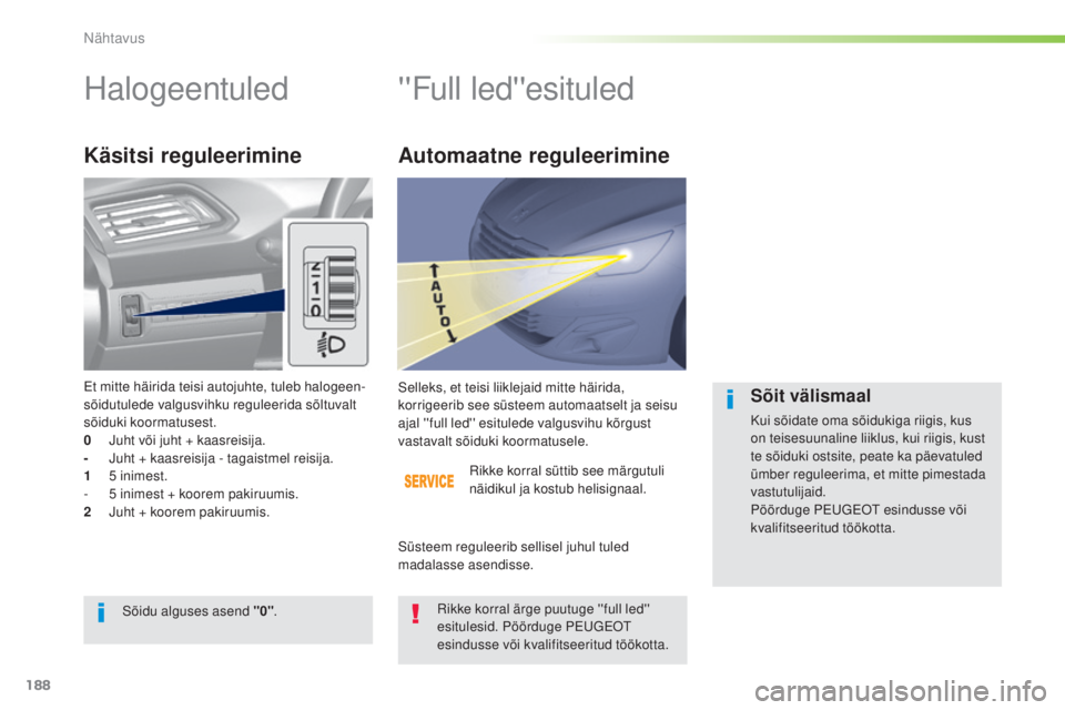 Peugeot 308 2015  Omaniku käsiraamat (in Estonian) 188
308_et_Chap05_visibilite_ed01-2015
Halogeentuled ''Full led''esituled
Käsitsi reguleerimine
Rikke korral süttib see märgutuli 
näidikul ja kostub helisignaal.
Selleks, et teisi