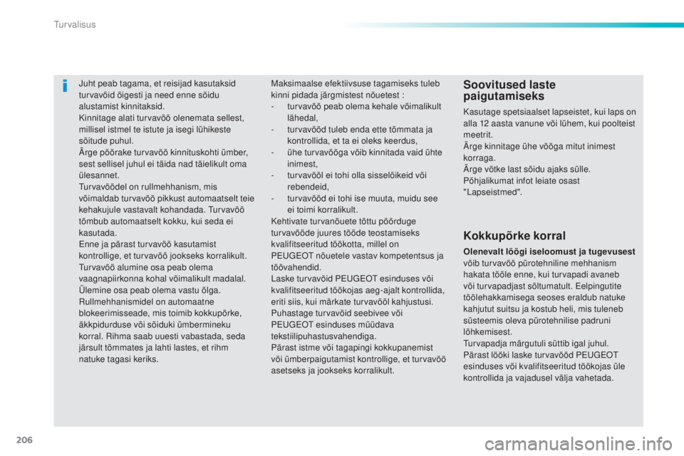 Peugeot 308 2015  Omaniku käsiraamat (in Estonian) 206
308_et_Chap06_securite_ed01-2015
Juht peab tagama, et reisijad kasutaksid 
turvavöid õigesti ja need enne sõidu 
alustamist kinnitaksid.
Kinnitage alati turvavöö olenemata sellest, 
millisel 