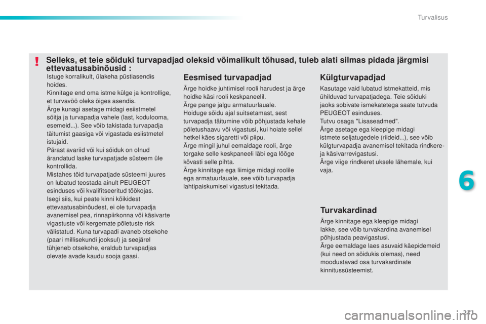 Peugeot 308 2015  Omaniku käsiraamat (in Estonian) 211
308_et_Chap06_securite_ed01-2015
Istuge korralikult, ülakeha püstiasendis 
hoides.
Kinnitage end oma istme külge ja kontrollige, 
et turvavöö oleks õiges asendis.
Ärge kunagi asetage midagi