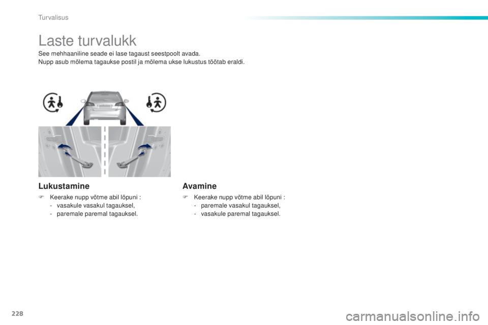 Peugeot 308 2015  Omaniku käsiraamat (in Estonian) 228
308_et_Chap06_securite_ed01-2015
Laste turvalukk
See mehhaaniline seade ei lase tagaust seestpoolt avada.
Nupp asub mõlema tagaukse postil ja mõlema ukse lukustus töötab eraldi.
Lukustamine
F 