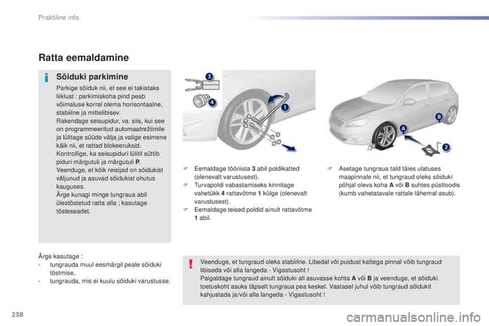 Peugeot 308 2015  Omaniku käsiraamat (in Estonian) 238
308_et_Chap07_info-pratiques_ed01-2015
F Eemaldage tööriista 3  abil poldikatted 
(olenevalt varustusest).
F
 
T
 urvapoldi vabastamiseks kinnitage 
vahetükk 4
  rattavõtme 1   külge (oleneva