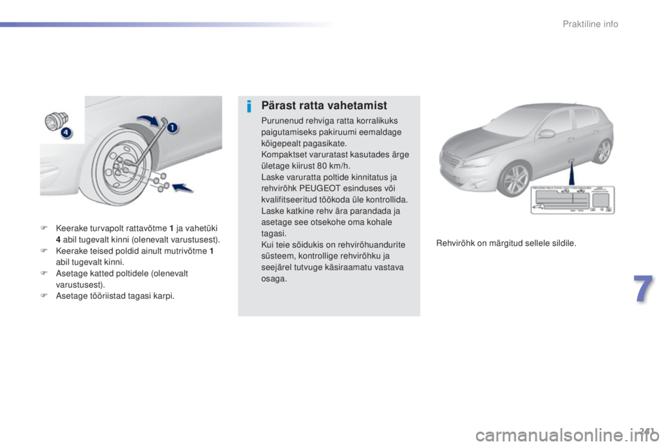 Peugeot 308 2015  Omaniku käsiraamat (in Estonian) 241
308_et_Chap07_info-pratiques_ed01-2015
F Keerake turvapolt rattavõtme 1  ja vahetüki 
4   abil tugevalt kinni (olenevalt varustusest).
F
 
K
 eerake teised poldid ainult mutrivõtme 1    
abil t