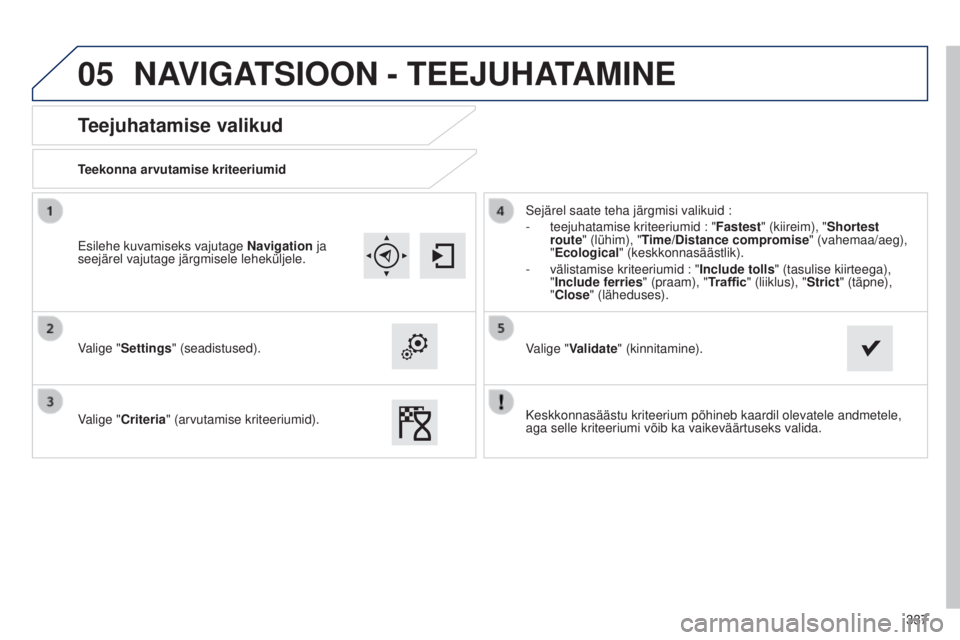 Peugeot 308 2015  Omaniku käsiraamat (in Estonian) 05
337
Teejuhatamise valikud
Teekonna arvutamise kriteeriumid
Valige "Settings" (seadistused).
Valige "Criteria" (arvutamise kriteeriumid).Sejärel saate teha järgmisi valikuid
  :
-
