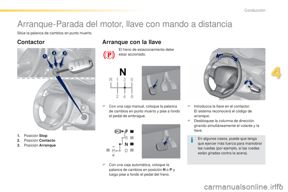 Peugeot 308 2015  Manual del propietario (in Spanish) 113
308_es_Chap04_conduite_ed01-2015
Arranque-Parada del motor, llave con mando a distancia
Sitúe la palanca de cambios en punto muerto.
Contactor
1. Posición  Stop
2. P osición  Contacto
3.
 

Pos