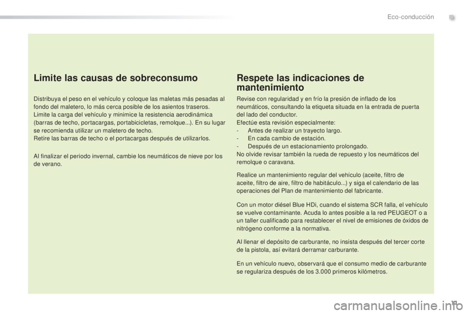 Peugeot 308 2015 Manual del propietario (in Spanish) 11
308_es_Chap00c_eco-conduite_ed01-2015
Limite las causas de sobreconsumo
Distribuya el peso en el vehículo y coloque las maletas más pesadas al
fondo del maletero, lo más cerca posible de los as Peugeot 308 2015 Manual del propietario (in Spanish) 11
308_es_Chap00c_eco-conduite_ed01-2015
Limite las causas de sobreconsumo
Distribuya el peso en el vehículo y coloque las maletas más pesadas al
fondo del maletero, lo más cerca posible de los as