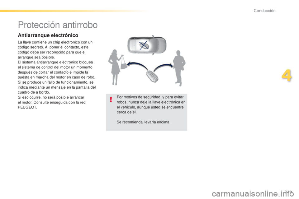 Peugeot 308 2015  Manual del propietario (in Spanish) 119
308_es_Chap04_conduite_ed01-2015
Protección antirrobo
Antiarranque electrónico
La llave contiene un chip electrónico con un 
código secreto. Al poner el contacto, este 
código debe ser recono