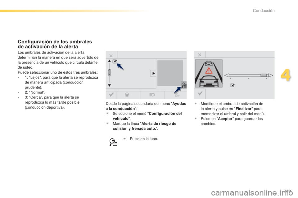 Peugeot 308 2015  Manual del propietario (in Spanish) 159
308_es_Chap04_conduite_ed01-2015
Desde la página secundaria del menú "Ayudas 
a la conducción ":
F
 
Sel
 eccione el menú " Configuración del 
vehículo ".
F
 
M
 arque la lí