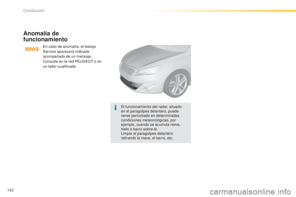 Peugeot 308 2015  Manual del propietario (in Spanish) 162
308_es_Chap04_conduite_ed01-2015
Anomalía de 
funcionamiento
En caso de anomalía, el testigo 
Service aparecerá indicado 
acompañado de un mensaje.
Consulte en la red PEUGEOT o en 
un taller c