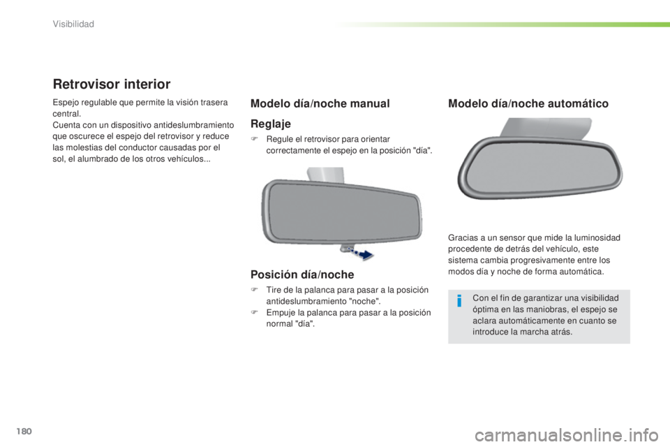 Peugeot 308 2015  Manual del propietario (in Spanish) 180
308_es_Chap05_visibilite_ed01-2015
Retrovisor interior
Espejo regulable que permite la visión trasera 
central.
Cuenta con un dispositivo antideslumbramiento 
que oscurece el espejo del retroviso
