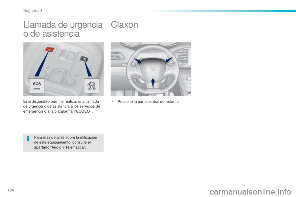 Peugeot 308 2015  Manual del propietario (in Spanish) 196
308_es_Chap06_securite_ed01-2015
Claxon
F Presione la parte central del volante.
Llamada de urgencia 
o de asistencia
Este dispositivo permite realizar una llamada 
de urgencia o de asistencia a l