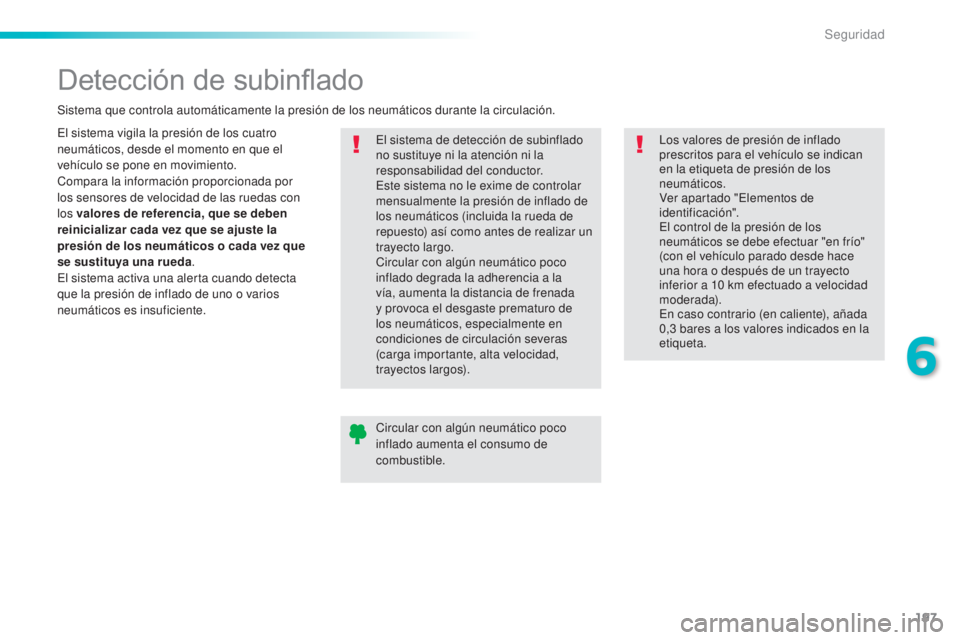 Peugeot 308 2015 Manual del propietario (in Spanish) 197
308_es_Chap06_securite_ed01-2015
Detección de subinflado
El sistema vigila la presión de los cuatro
neumáticos, desde el momento en que el
vehículo se pone en movimiento.
Compara la informac Peugeot 308 2015 Manual del propietario (in Spanish) 197
308_es_Chap06_securite_ed01-2015
Detección de subinflado
El sistema vigila la presión de los cuatro
neumáticos, desde el momento en que el
vehículo se pone en movimiento.
Compara la informac