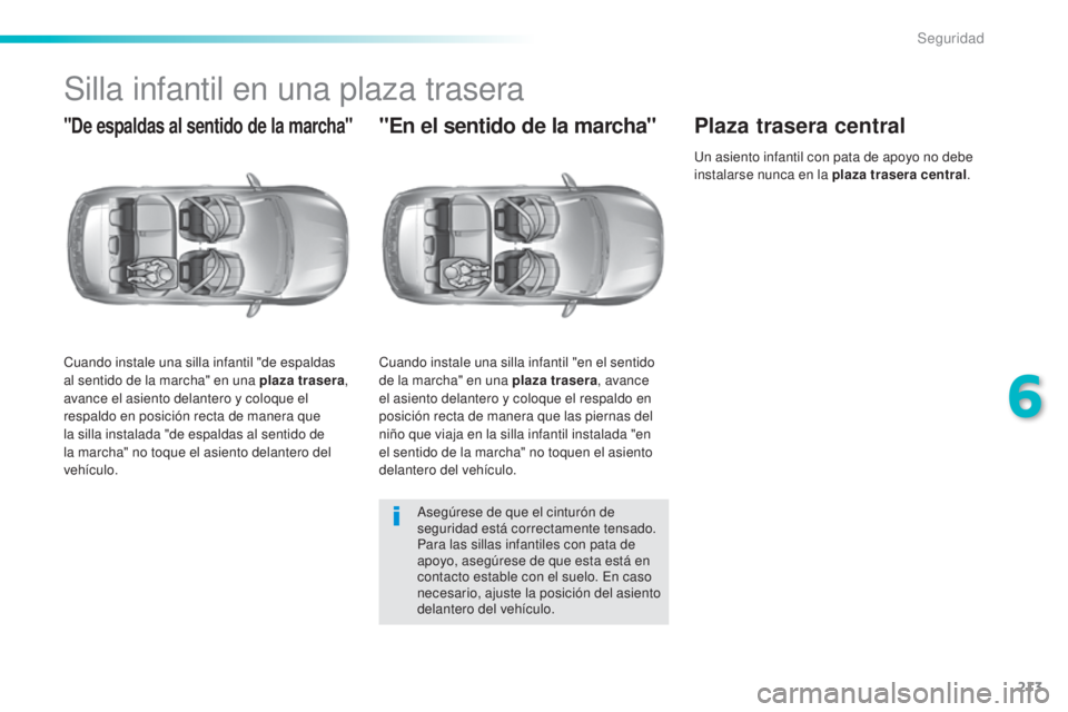 Peugeot 308 2015 Manual del propietario (in Spanish) 213
308_es_Chap06_securite_ed01-2015
Silla infantil en una plaza trasera
"De espaldas al sentido de la marcha"
Cuando instale una silla infantil "de espaldas
al sentido de la marcha" Peugeot 308 2015 Manual del propietario (in Spanish) 213
308_es_Chap06_securite_ed01-2015
Silla infantil en una plaza trasera
"De espaldas al sentido de la marcha"
Cuando instale una silla infantil "de espaldas
al sentido de la marcha"