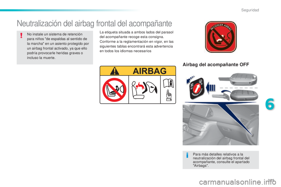 Peugeot 308 2015  Manual del propietario (in Spanish) 215
308_es_Chap06_securite_ed01-2015
Airbag del acompañante OFF
Para más detalles relativos a la 
neutralización del airbag frontal del 
acompañante, consulte el apartado 
"Airbags".
Neutr