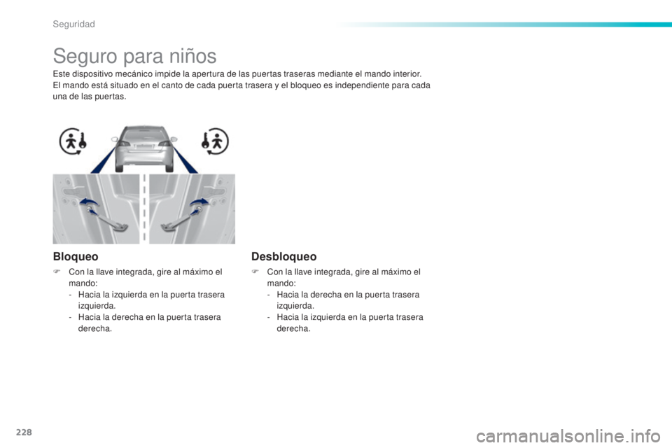 Peugeot 308 2015  Manual del propietario (in Spanish) 228
308_es_Chap06_securite_ed01-2015
Seguro para niños
Este dispositivo mecánico impide la apertura de las puertas traseras mediante el mando interior.
El mando está situado en el canto de cada pue