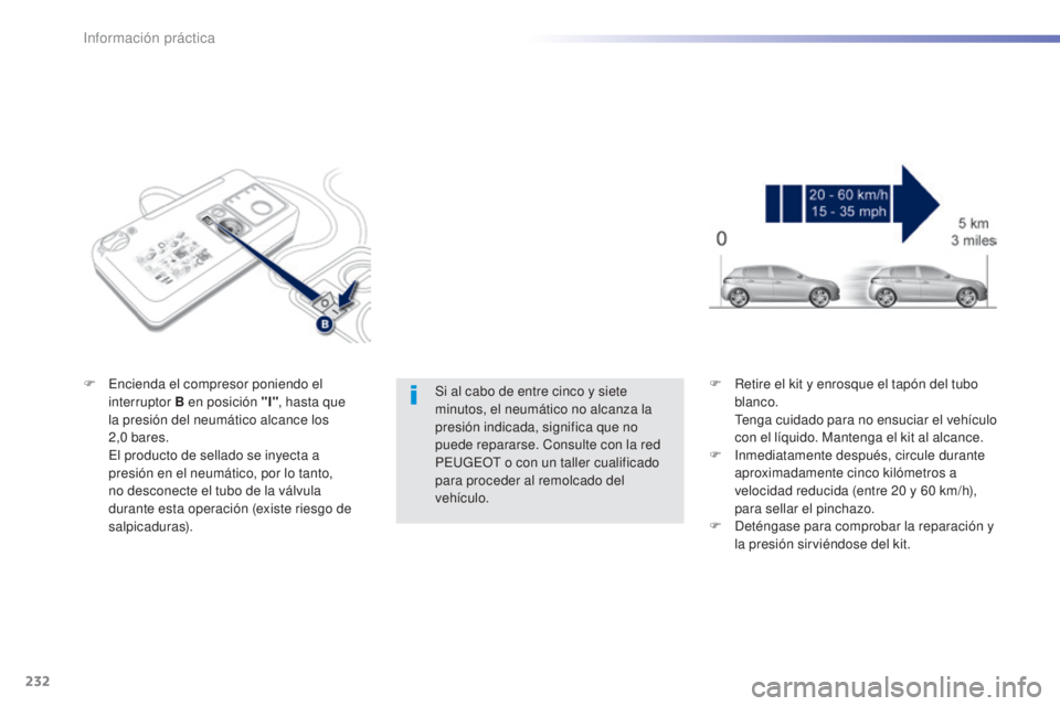 Peugeot 308 2015  Manual del propietario (in Spanish) 232
308_es_Chap07_info-pratiques_ed01-2015
Si al cabo de entre cinco y siete 
minutos, el neumático no alcanza la 
presión indicada, significa que no 
puede repararse. Consulte con la red 
PEUGEOT o