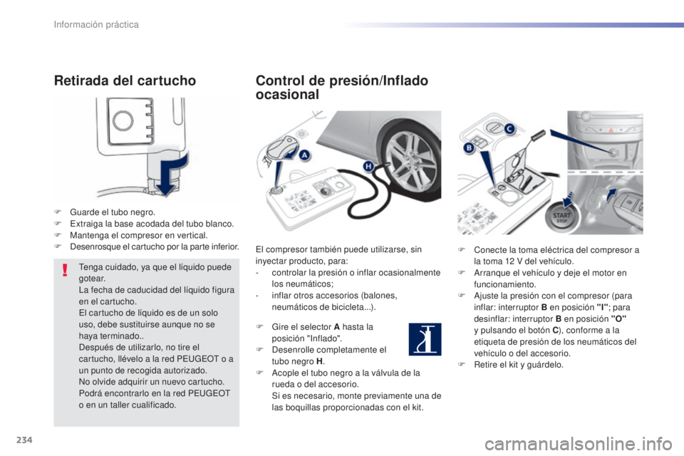 Peugeot 308 2015 Manual del propietario (in Spanish) 234
308_es_Chap07_info-pratiques_ed01-2015
Retirada del cartucho
F Guarde el tubo negro.
F E xtraiga la base acodada del tubo blanco.
F
M
antenga el compresor en vertical.
F
D
esenrosque el cartu Peugeot 308 2015 Manual del propietario (in Spanish) 234
308_es_Chap07_info-pratiques_ed01-2015
Retirada del cartucho
F Guarde el tubo negro.
F E xtraiga la base acodada del tubo blanco.
F
M
antenga el compresor en vertical.
F
D
esenrosque el cartu