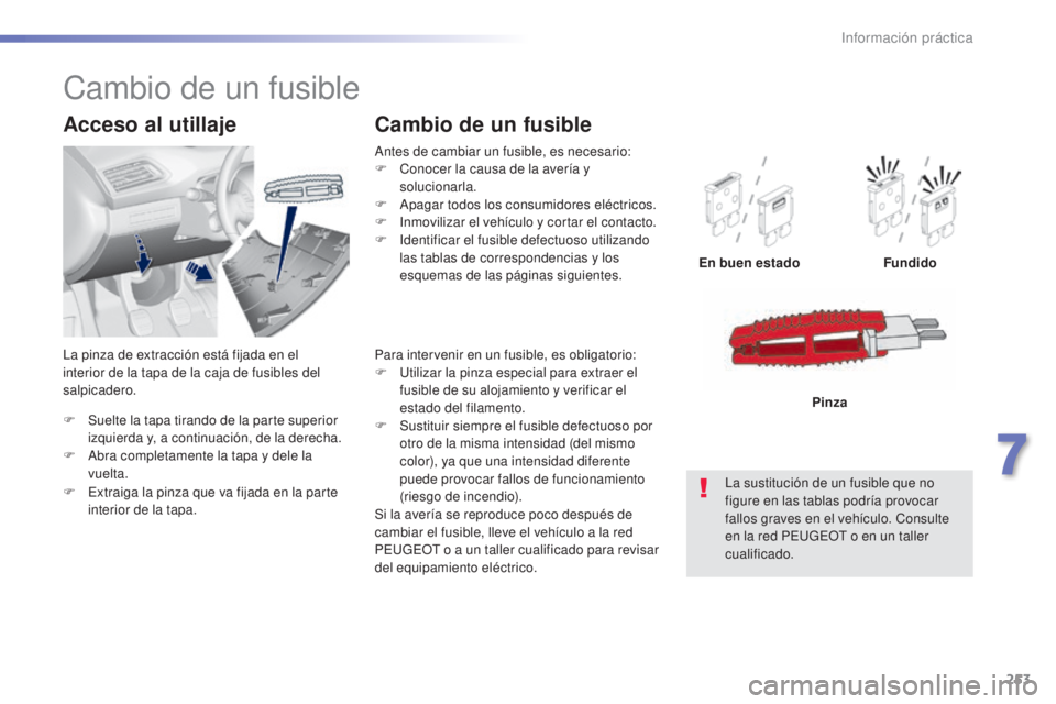 Peugeot 308 2015 Manual del propietario (in Spanish) 253
308_es_Chap07_info-pratiques_ed01-2015
F Suelte la tapa tirando de la parte superior izquierda y, a continuación, de la derecha.
F
A
bra completamente la tapa y dele la
vuelta.
Acceso al util Peugeot 308 2015 Manual del propietario (in Spanish) 253
308_es_Chap07_info-pratiques_ed01-2015
F Suelte la tapa tirando de la parte superior izquierda y, a continuación, de la derecha.
F
A
bra completamente la tapa y dele la
vuelta.
Acceso al util