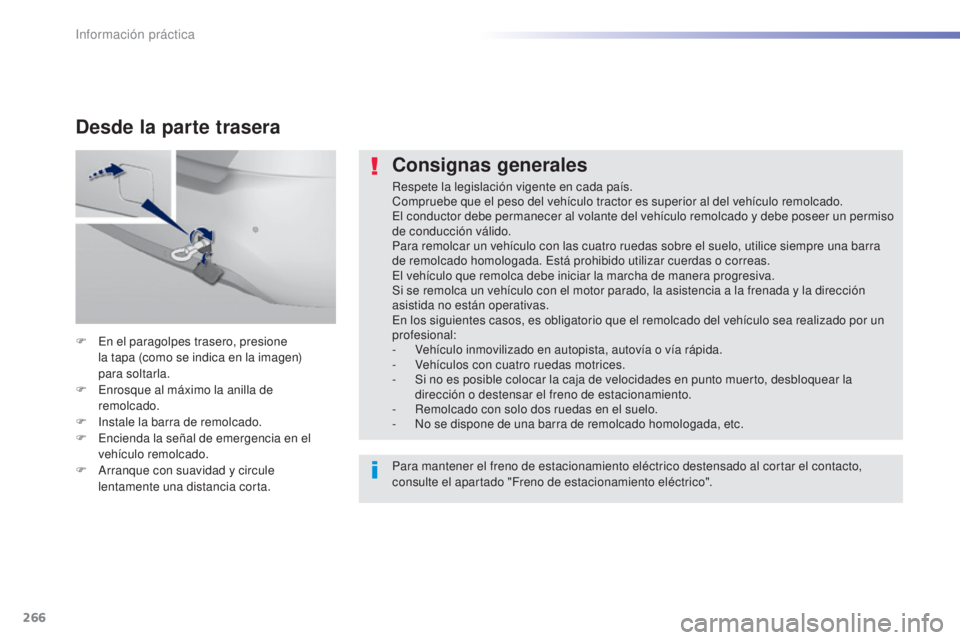 Peugeot 308 2015  Manual del propietario (in Spanish) 266
308_es_Chap07_info-pratiques_ed01-2015
Consignas generales
Respete la legislación vigente en cada país.
Compruebe que el peso del vehículo tractor es superior al del vehículo remolcado.
El con