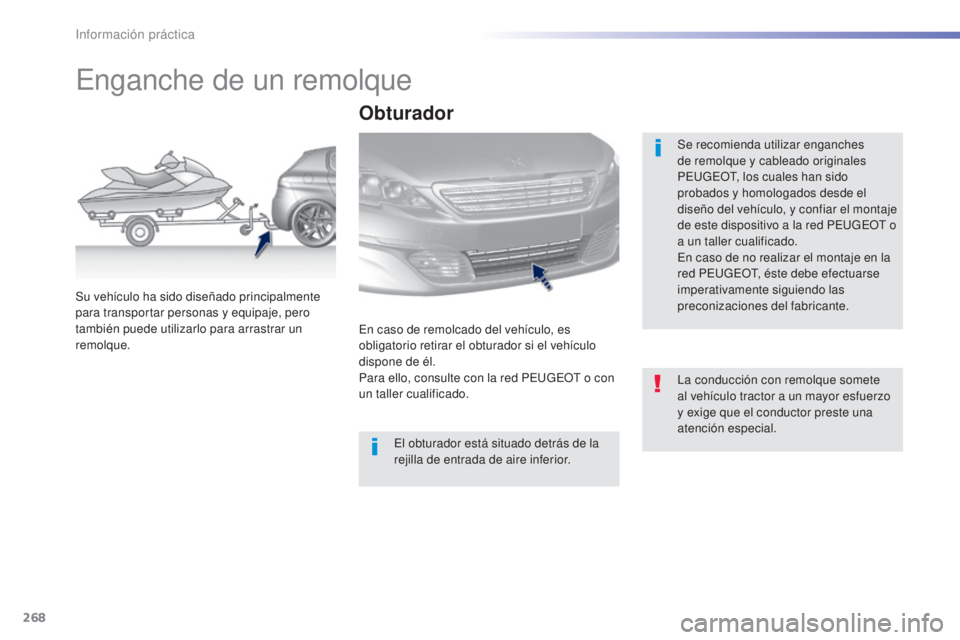 Peugeot 308 2015  Manual del propietario (in Spanish) 268
308_es_Chap07_info-pratiques_ed01-2015
Enganche de un remolque
Se recomienda utilizar enganches 
de remolque y cableado originales 
PEUGEOT, los cuales han sido 
probados y homologados desde el 
d
