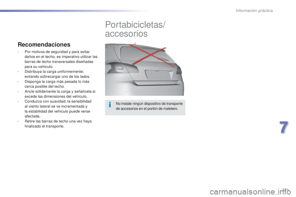 Peugeot 308 2015  Manual del propietario (in Spanish) 271
308_es_Chap07_info-pratiques_ed01-2015
No instale ningún dispositivo de transporte 
de accesorios en el portón de maletero.
Portabicicletas/
accesorios
Recomendaciones
- Por motivos de seguridad