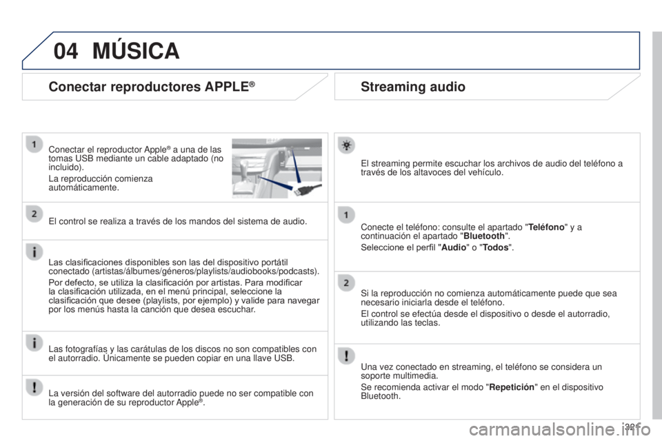 Peugeot 308 2015 Manual del propietario (in Spanish) 04
321
Streaming audio
El streaming permite escuchar los archivos de audio del teléfono a
través de los altavoces del vehículo.
Conecte el teléfono: consulte el apartado "Teléfono" y a
Peugeot 308 2015 Manual del propietario (in Spanish) 04
321
Streaming audio
El streaming permite escuchar los archivos de audio del teléfono a
través de los altavoces del vehículo.
Conecte el teléfono: consulte el apartado "Teléfono" y a