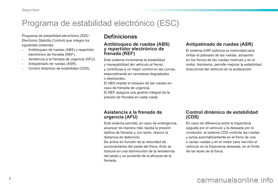 Peugeot 308 2015 Manual del propietario (in Spanish) 2
Seguridad
Programa de estabilidad electrónico (ESC:
Electronic Stability Control) que integra los
siguientes sistemas:
- Antibloqueo de ruedas (ABS) y repartidor
electrónico de fre Peugeot 308 2015 Manual del propietario (in Spanish) 2
Seguridad
Programa de estabilidad electrónico (ESC:
Electronic Stability Control) que integra los
siguientes sistemas:
- Antibloqueo de ruedas (ABS) y repartidor
electrónico de fre