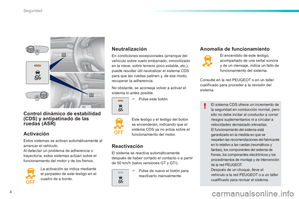 Peugeot 308 2015 Manual del propietario (in Spanish) 4
Seguridad
Control dinámico de estabilidad
(CDS) y antipatinado de las
ruedas (ASR)
Activación
Estos sistemas se activan automáticamente al
arrancar el vehículo.
Al d Peugeot 308 2015 Manual del propietario (in Spanish) 4
Seguridad
Control dinámico de estabilidad
(CDS) y antipatinado de las
ruedas (ASR)
Activación
Estos sistemas se activan automáticamente al
arrancar el vehículo.
Al d