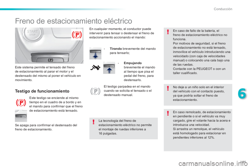 Peugeot 308 2015 Manual del propietario (in Spanish) 155
6
Conducción
Freno de estacionamiento eléctrico
No deje a un niño solo en el interior
del vehículo con el contacto puesto,
ya que podría soltar el freno de
estacionamien Peugeot 308 2015 Manual del propietario (in Spanish) 155
6
Conducción
Freno de estacionamiento eléctrico
No deje a un niño solo en el interior
del vehículo con el contacto puesto,
ya que podría soltar el freno de
estacionamien